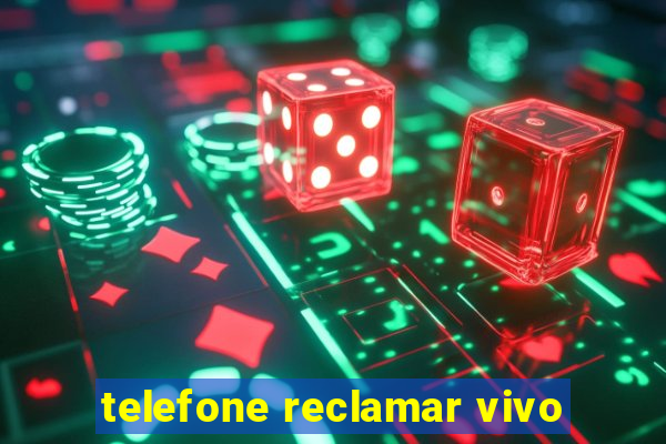 telefone reclamar vivo